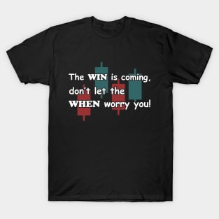 The WIN is coming dont let the WHEN worry you T-Shirt